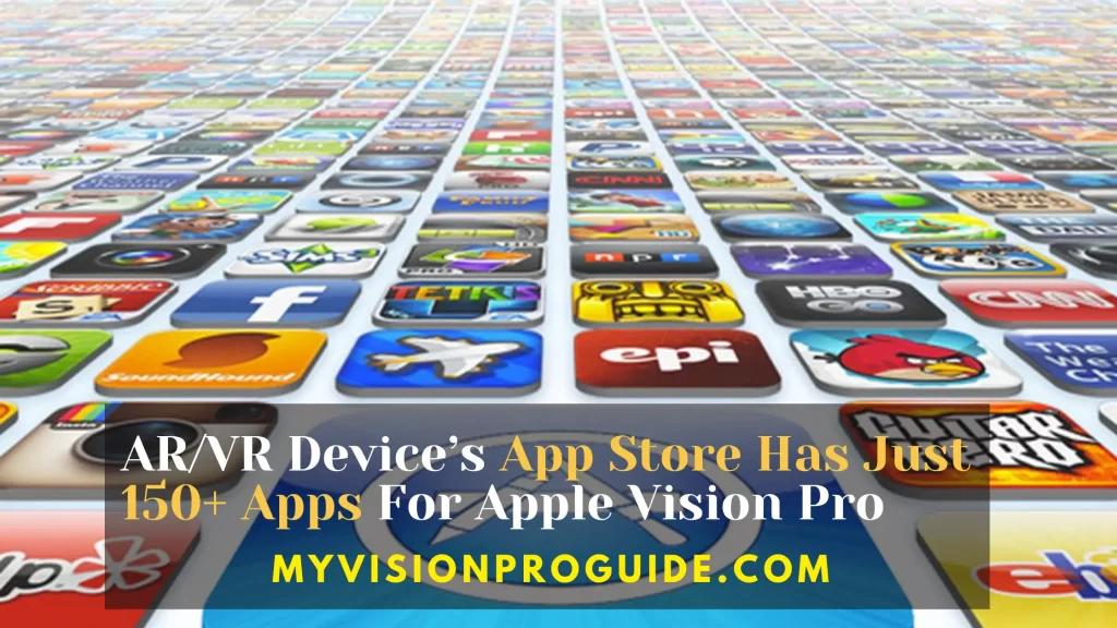 Weekly Report - ARVR Device’s App Store Has Just 150+ Apps For Apple Vision Pro