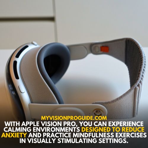 With Apple Vision Pro, you could experience calming environments designed to reduce anxiety, practice mindfulness exercises in visually stimulating settings