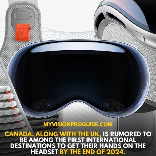 Canada, along with the UK, is rumored to be among the first international destinations to get their hands on the headset by the end of 2024.