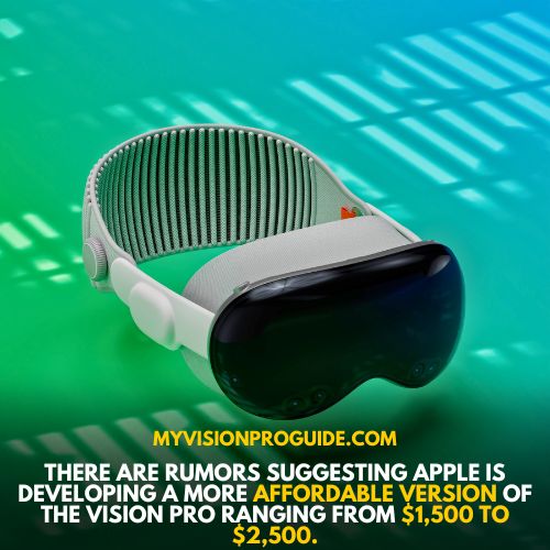 There are rumors suggesting Apple is developing a more affordable version of the Vision Pro ranging from $1,500 to $2,500.